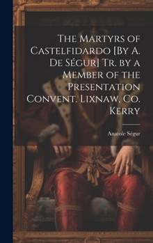 Hardcover The Martyrs of Castelfidardo [By A. De Ségur] Tr. by a Member of the Presentation Convent. Lixnaw, Co. Kerry Book