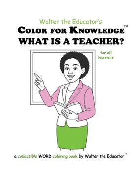 Color for Knowledge: What is a Teacher (Walter the Educator's Color for Knowledge(tm) Book)