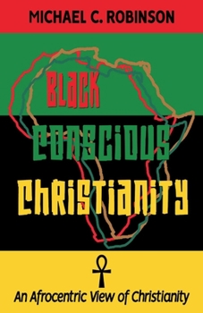 Paperback Black Conscious Christianity: An Afrocentric View of Christianity Book