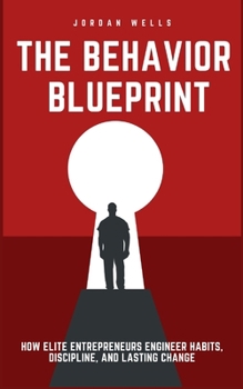 Paperback The Behavior Blueprint: How Elite Entrepreneurs Engineer Habits, Discipline, and Lasting Change Book