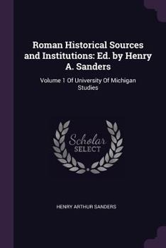 Paperback Roman Historical Sources and Institutions: Ed. by Henry A. Sanders: Volume 1 Of University Of Michigan Studies Book