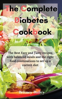 The Complete Diabetes Cookbook: The Best Easy and Tasty recipes with balanced meals and the right food combinations to set up a correct diet