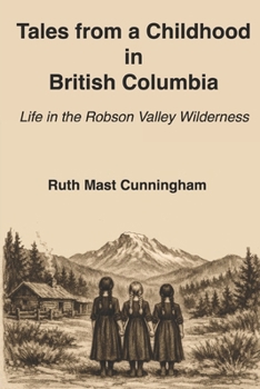 Tales from a Childhood in British Columbia: Life in the Robson Valley Wilderness