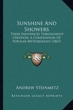 Paperback Sunshine And Showers: Their Influences Throughout Creation; A Compendium Of Popular Meteorology (1867) Book