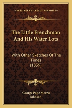 Paperback The Little Frenchman And His Water Lots: With Other Sketches Of The Times (1839) Book