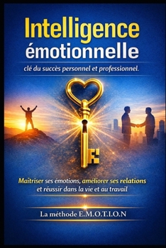 L'INTELLIGENCE ÉMOTIONNELLE: CLÉ DU SUCCÈS PERSONNEL ET PROFESSIONNEL (SUCCESS EBOOK) (French Edition)