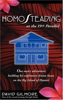 Paperback Homosteading at the 19th Parallel: One Man's Adventures Building His Nightmare Dream House on the Big Island of Hawaii Book