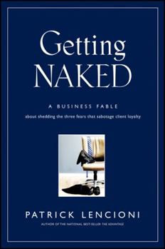 Hardcover Getting Naked: A Business Fable about Shedding the Three Fears That Sabotage Client Loyalty Book