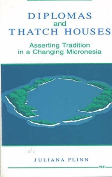 Hardcover Diplomas and Thatch Houses: Asserting Tradition in a Changing Micronesia Book