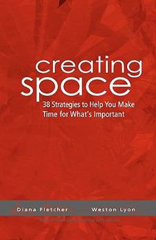 Paperback Creating Space: 38 Strategies To Help You Make Time For Whats Important Book