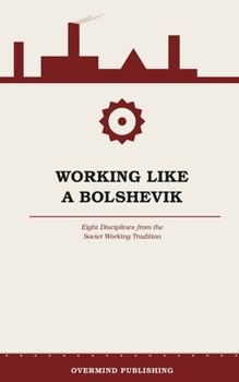 Paperback Working Like a Bolshevik: Eight Disciplines from the Soviet Working Tradition Book