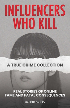 Paperback Influencers Who Kill: A True Crime Collection: Real Stories of Online Fame and Fatal Consequences Book