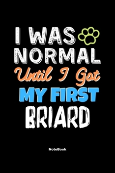 I Was Normal Until I Got My First Briard Notebook - Briard Dog Lover and Pet Owner: Lined Notebook / Journal Gift, 120 Pages, 6x9, Soft Cover, Matte Finish