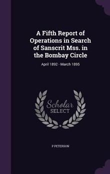 Hardcover A Fifth Report of Operations in Search of Sanscrit Mss. in the Bombay Circle: April 1892 - March 1895 Book