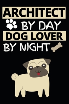 Architect By Day Dog Lover By Night: Architect Notebook/Journal (6” X 9”) Funny Gift For Christmas Or Birthday