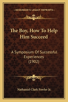 Paperback The Boy, How To Help Him Succeed: A Symposium Of Successful Experiences (1902) Book