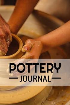 Paperback Pottery Journal: Pottery Project Book 80 Project Sheets to Record your Ceramic Work Gift for Potters Book