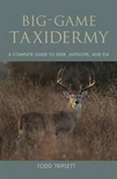 Hardcover Big-Game Taxidermy: A Complete Guide to Deer, Antelope, and Elk Book