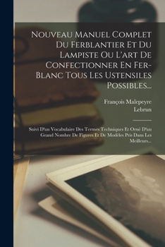 Paperback Nouveau Manuel Complet Du Ferblantier Et Du Lampiste Ou L'art De Confectionner En Fer-blanc Tous Les Ustensiles Possibles...: Suivi D'un Vocabulaire D [French] Book