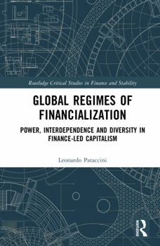 Global Regimes of Financialization: Power, Interdependence and Diversity in Finance-led Capitalism (Routledge Critical Studies in Finance and Stability)