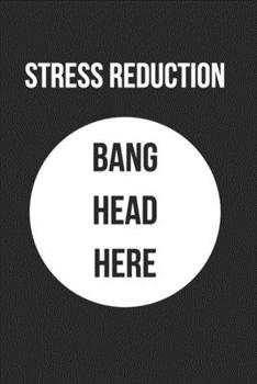 Stress Reduction Bang Head Here: Blank Lined Journal For Coworker Notebook Gag Gift