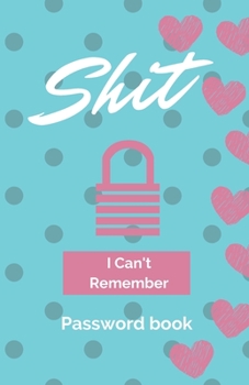 Shit I Can't Remember: Password book (with alphabetical tabs): Internet Password Keeper Organizer, gift for a holiday or birthday (110 Pages, 5.5 x 8.5)