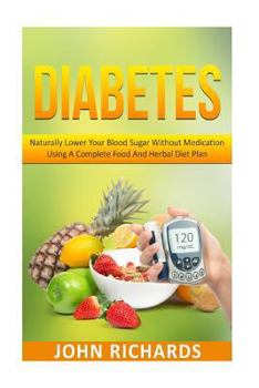 Paperback Diabetes: Naturally Lower Your Blood Sugar Without Medication Using a Complete Food and Herbal Diet Plan Book