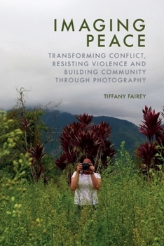 Imaging Peace: Using Photography to Resist Violence, Transform Conflict and Build Community