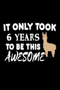 Paperback It Only Took 6 Years To Be This Awesome: Funny 6th Birthday Llama Gift Notebook Book