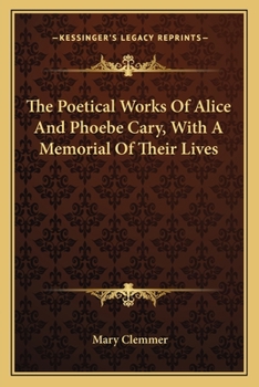 Paperback The Poetical Works Of Alice And Phoebe Cary, With A Memorial Of Their Lives Book