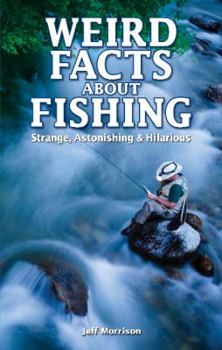 Paperback Weird Facts about Fishing: Strange, Astonishing & Hilarious Book