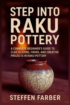 Paperback Step into Raku Pottery: A Complete Beginner's Guide to Clay, Glazing, Firing, and Creative Projects in Raku Pottery Book