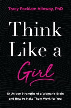 Think Like A Girl: 10 Unique Strengths Of A Woman's Brain And How To Make Them Work For You