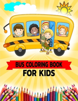 Paperback Bus Coloring Book For Kids: Transport Bus, Traveling Bus, School Bus Coloring Book Gifts For Children Ages 2-10 Years Book