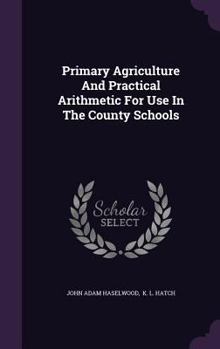 Hardcover Primary Agriculture And Practical Arithmetic For Use In The County Schools Book