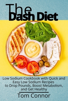Paperback The Dash Diet: Low Sodium Cookbook with Quick and Easy Low Sodium Recipes to Drop Pounds, Boost Metabolism, and Get Healthy Book