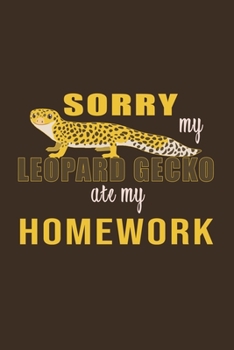 Sorry My Leopard Gecko ate my Homework: Gifts For Leopard Gecko Lovers - Notebook, Planner or Journal For Writing And Note Taking For Your Special ... Inches) - Gift Idea For Friends and Family