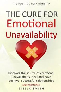 Paperback The Cure for Emotional Unavailability: Discover the source of emotional unavailability, heal and have positive, successful relationships. - Large Prin Book