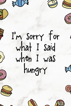 Paperback I?m Sorry For What I Said When I Was Hungry: Notebook Journal Composition Blank Lined Diary Notepad 120 Pages Paperback Marmol Food Stickers Food Love Book