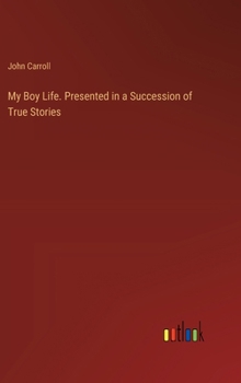 Hardcover My Boy Life. Presented in a Succession of True Stories Book