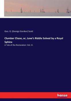 Paperback Clumber Chase, or, Love's Riddle Solved by a Royal Sphinx: A Tale of the Restoration: Vol. III. Book