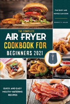Air Fryer Cookbook for Beginners 2021: Quick and Easy Mouth-watering Recipes that Busy and Novice Can Cook