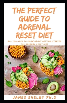 Paperback The Perfect Guide to Adrenal Reset Diet: All You Need to Know about Getting Started for Adrenal Reset Diet Book
