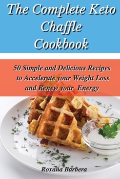 Paperback The Complete Keto Chaffle Cookbook: 50 Simple and Delicious Recipes to Accelerate your Weight Loss and Renew your Energy Book