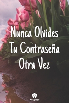 Nunca Olvides Tu Contraseña Otra Vez: Un cuaderno perfecto para proteger todos sus nombres de usuario y contraseñas (Spanish Edition)