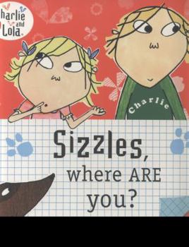 Sizzles, Where Are You? A lift-The-Flap Book (Charlie and Lola)