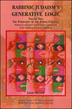 Paperback Rabbinic Judaism's Generative Logic, Volume Two: The Formation of the Jewish Intellect: Making Connections and Drawing Conclusions in the Traditional Book