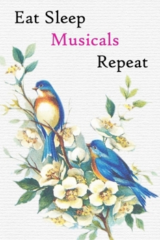 Eat Sleep Musicals Repeat: Lined Notebook / Journal Gift, 200 Pages, 6x9, Blue Bird Cover, Matte Finish Inspirational Quotes Journal, Notebook, Diary, Composition Book