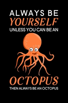 Paperback Always Be Yourself Unless You Can Be An Octopus Then Always Be An Octopus: Blank Lined Journal Notebook, 6" x 9", Octopus journal, Octopus notebook, R Book