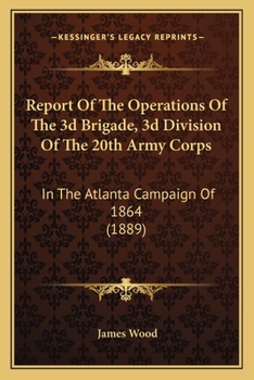 Paperback Report Of The Operations Of The 3d Brigade, 3d Division Of The 20th Army Corps: In The Atlanta Campaign Of 1864 (1889) Book